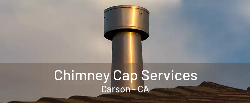 Chimney Cap Services Carson - CA