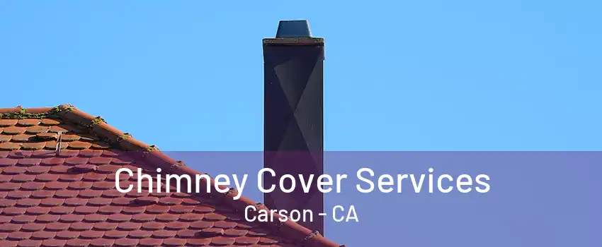 Chimney Cover Services Carson - CA