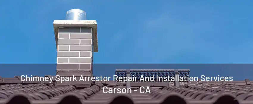 Chimney Spark Arrestor Repair And Installation Services Carson - CA