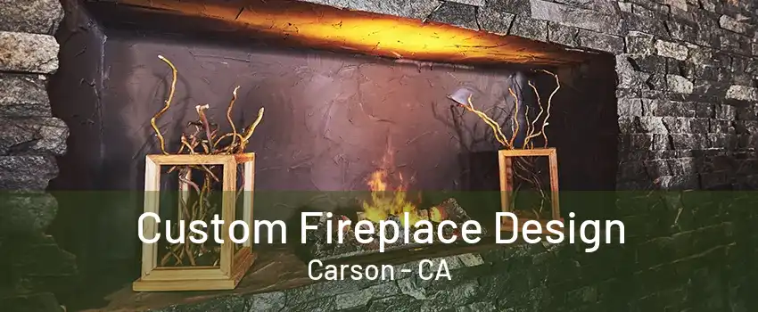 Custom Fireplace Design Carson - CA