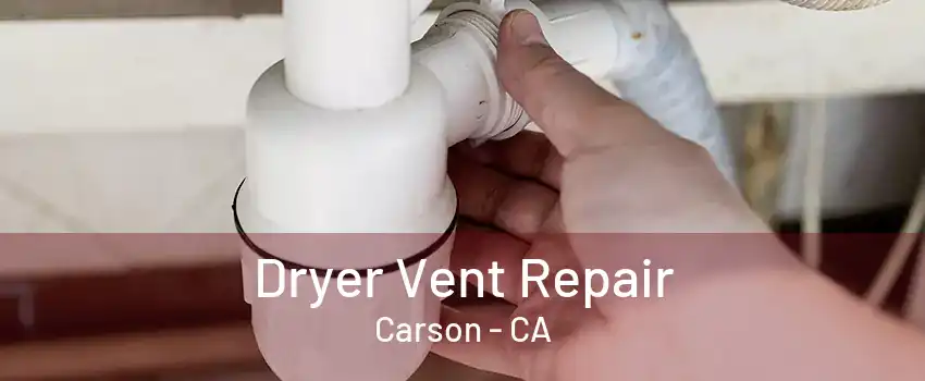 Dryer Vent Repair Carson - CA