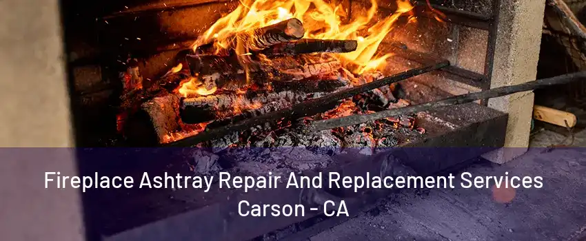 Fireplace Ashtray Repair And Replacement Services Carson - CA