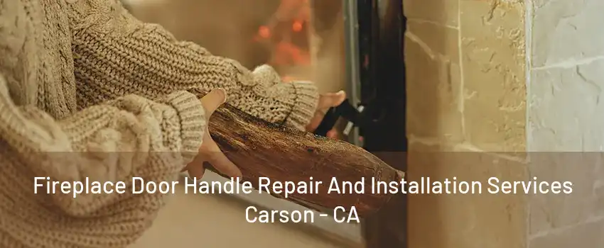 Fireplace Door Handle Repair And Installation Services Carson - CA