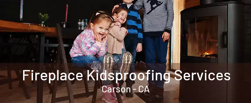 Fireplace Kidsproofing Services Carson - CA