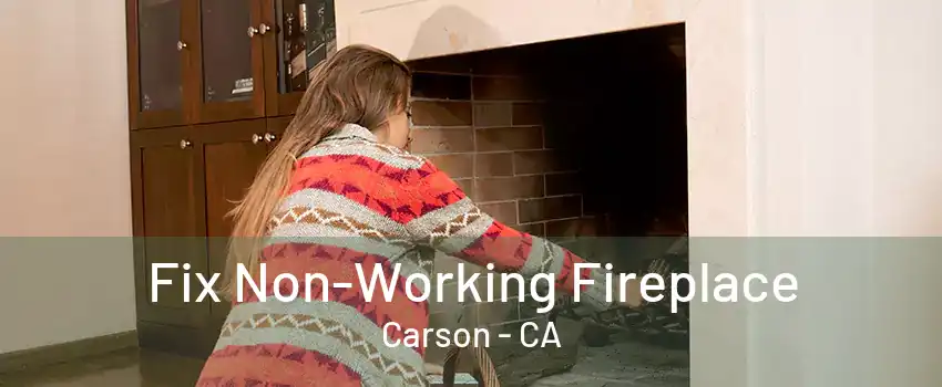 Fix Non-Working Fireplace Carson - CA