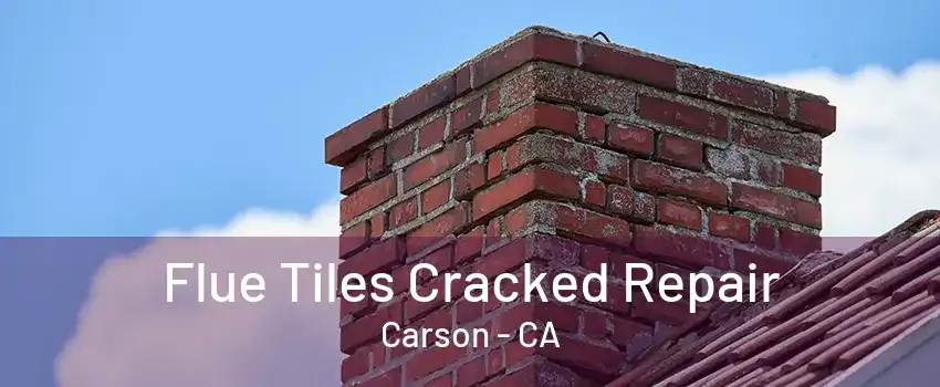 Flue Tiles Cracked Repair Carson - CA