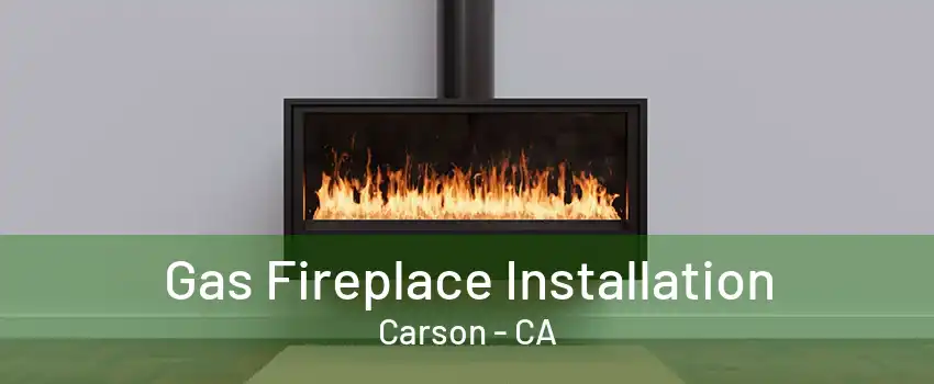 Gas Fireplace Installation Carson - CA