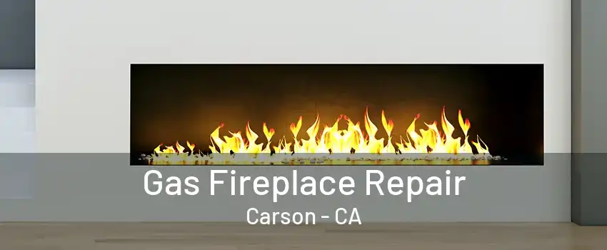 Gas Fireplace Repair Carson - CA