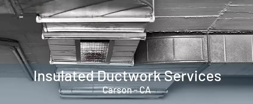 Insulated Ductwork Services Carson - CA