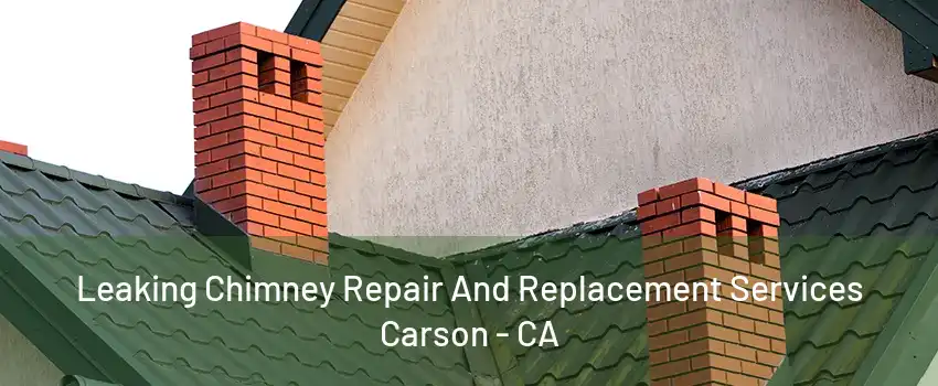 Leaking Chimney Repair And Replacement Services Carson - CA