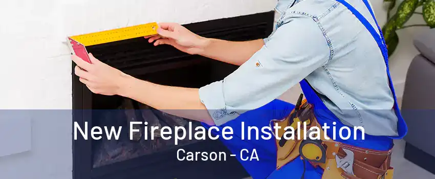 New Fireplace Installation Carson - CA