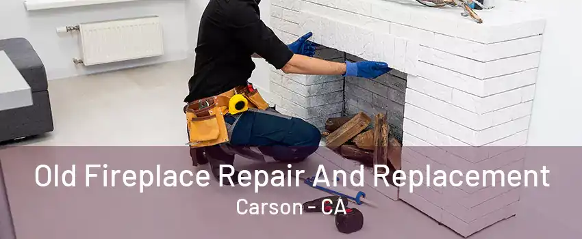 Old Fireplace Repair And Replacement Carson - CA