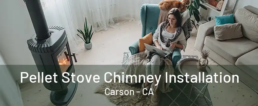 Pellet Stove Chimney Installation Carson - CA