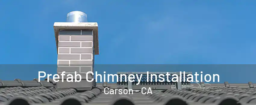 Prefab Chimney Installation Carson - CA