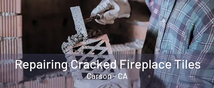 Repairing Cracked Fireplace Tiles Carson - CA