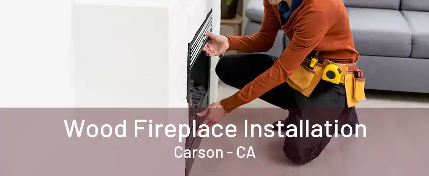 Wood Fireplace Installation Carson - CA